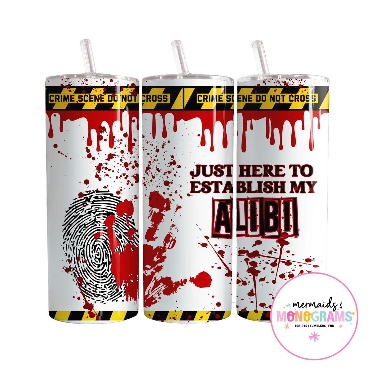 Three stainless steel tumblers with crime scene design, featuring red blood splatters, handprint, fingerprint, and text “Just Here to Establish My Alibi” with yellow caution tape accents.